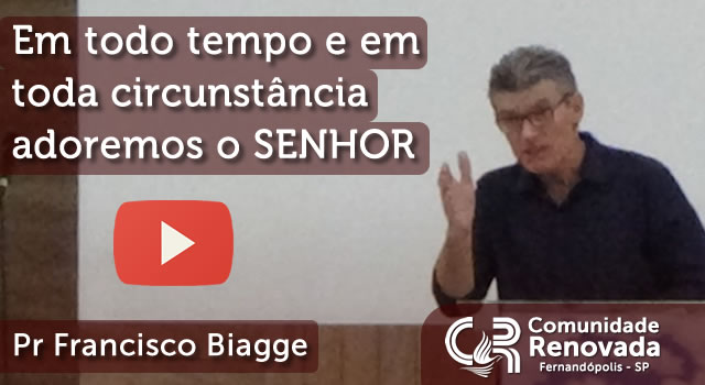 Em todo tempo e em toda circunstância adoremos ao SENHOR