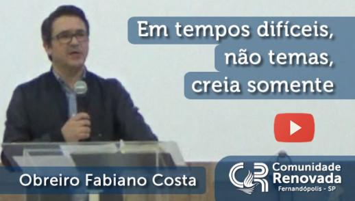 Em tempos difíceis, não temas, creia somente
