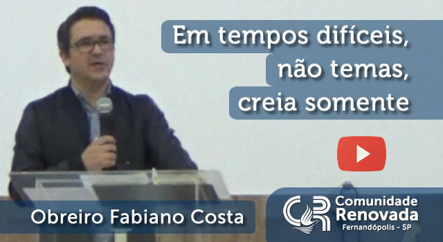 Em tempos difíceis, não temas, creia somente