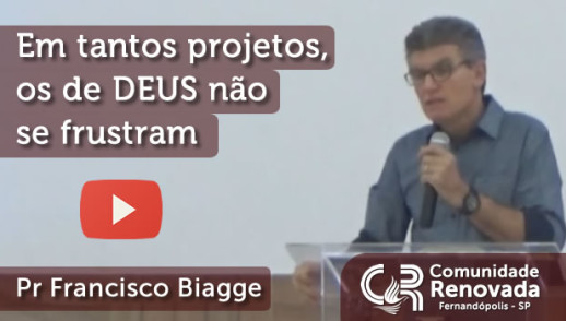 Em tantos projetos, os de DEUS não se frustram